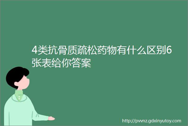 4类抗骨质疏松药物有什么区别6张表给你答案